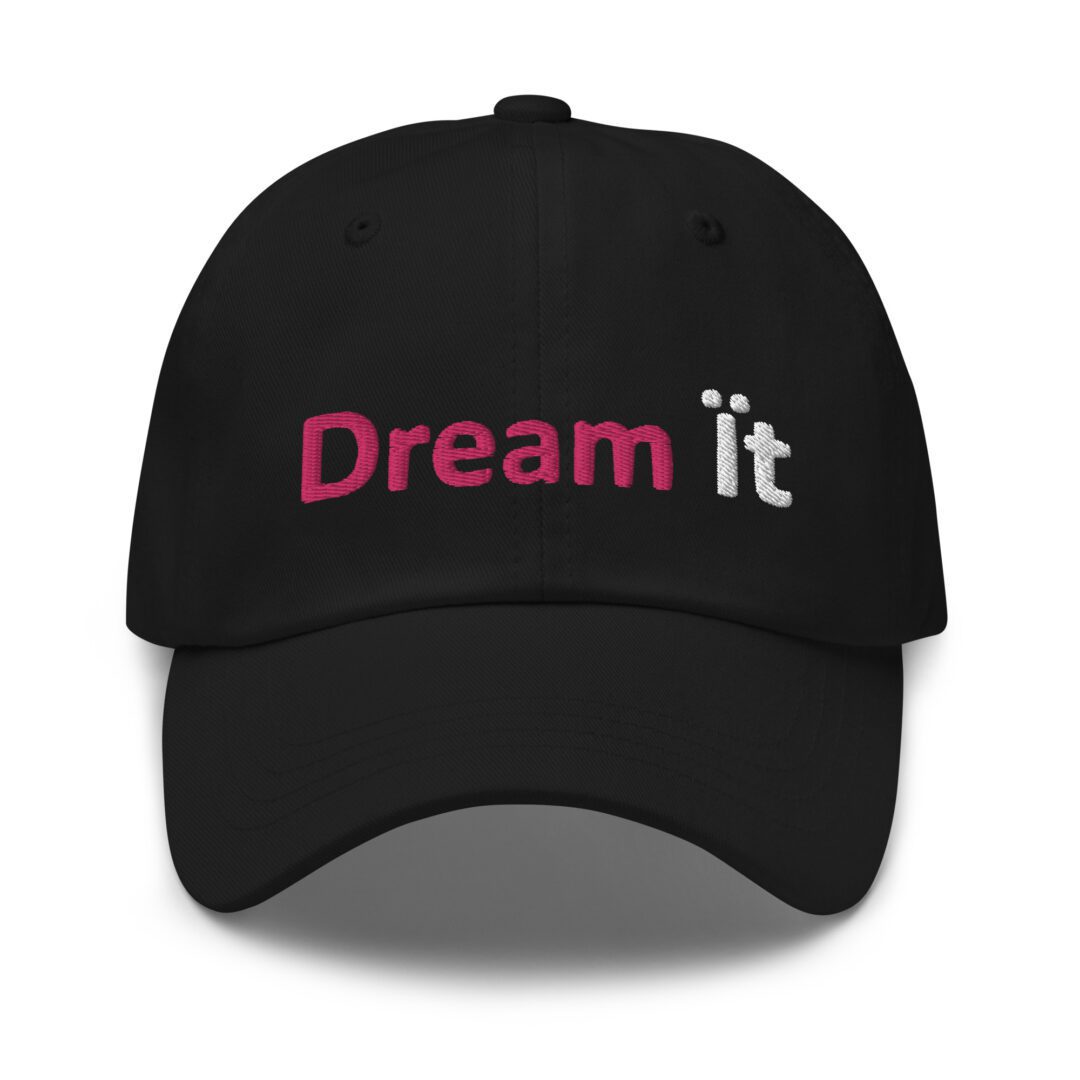 Black cap with "Dream it" embroidered.